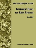 Instrument Flight for Army Aviators: The Official U.S. Army Field Manual FM 3-04.240 (FM 1-240), April 2007 Revision