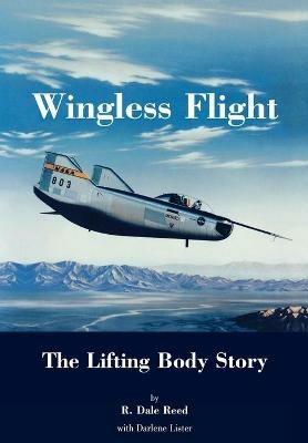 Wingless Flight: The Lifting Body Story (NASA History Series SP-4220) - Dale R. Reed,Darlene Lister - cover