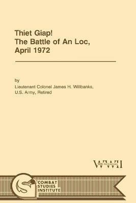 Thiet Giap! - The Battle of An Loc, April 1972 (U.S. Army Center for Military History Indochina Monograph Series) - James H. Willbanks,Combat Studies Institute - cover