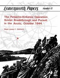 The Petsamo-Kirkenes Operation: Soviet Breakthrough and Pursuit in the Arctic, October 1944 - James F. Gebhardt,Combat Studies Institute - cover