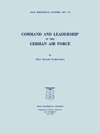 Command and Leadership in the German Air Force (USAF Historical Studies No. 174) - Richard Suchenwirth,USAF Historical Division - cover