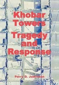 Khobar Towers: Tragedy and Response - Perry D. Jamieson,Air Force History and Museums Program - cover