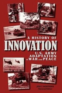A History of Innovation: U.S. Army Adaptation in War and Peace - Center of Military History - cover
