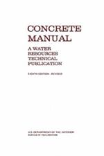 Concrete Manual: A Manual for the Control of Concrete Construction (A Water Resources Technical Publication Series, Eighth Edition)