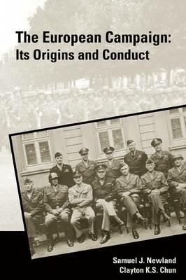 The European Campaign: Its Origins and Conduct - Clayton S. Chun,Samuel J. Newland,Strategic Studies Institute - cover