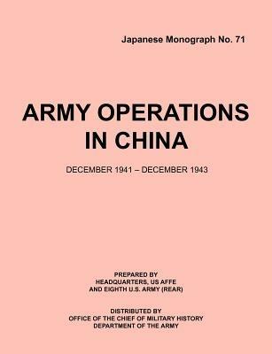 Army Operations in China, December 1941-December 1943 (Japanese Monograph 71) - Office of Chief Military History,Armed Forces Europe HQ,Eigth U.S. Army (Rear) - cover