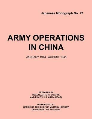 Army Operations in China, January 1944-December 1945 (Japanese Monograph 72) - Office of Chief Military History,Armed Forces Europe HQ,Eigth U.S. Army (Rear) - cover