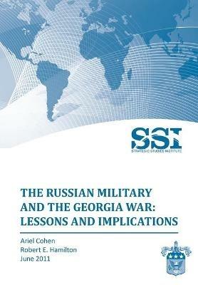 The Russian Military and the Georgia War: Lessons and Implications - Ariel Cohen,Robert E. Hamilton,Strategic Studies Institute - cover