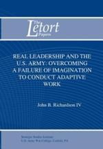 Real Leadership and the U.S. Army: Overcoming a Failure of Imagination to Conduct Adaptive Work