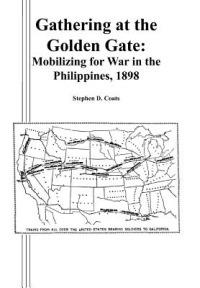 Gathering at the Golden Gate: Mobilizing for War in the Philippines, 1898 - Stephen D. Coats,Combat Studies Institute Press - cover