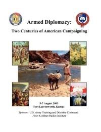 Armed Diplomacy Two Centuries of American Campaigning. 5-7 August 2003, Frontier Conference Center, Fort Leavenworth, Kansas - Combat Studies Institute Press - cover