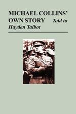 Michael Collins' Own Story - Told to Hayden Talbot