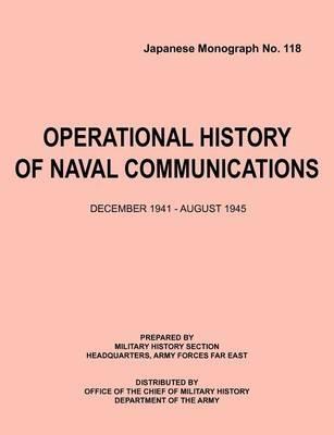 Operational History of Naval Communications December 1941 - August 1945 (Japanese Mongraph, Number 118) - Center of Military History,U.S. Department of the Army - cover