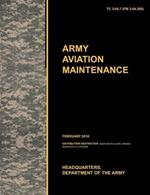 Army Aviation Maintenance: The Official U.S. Army Training Circular TC 3-04.7 (FM 3-04.500) (February 2010)