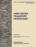 Army Water Transport Operations: The Official U.S. Army Tactics, Techniques, and Procedures Manual ATTP 4-15 (FM 55-50), February 2011