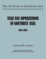 The Air Force in Southeast Asia: US FAC Operations in Southeast Asia 1961-1965
