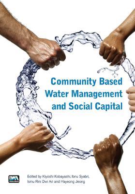 Community Based Water Management and Social Capital - Kiyoshi Kobayashi,Ismu Rini Dwi Ari,Andrea Schaefer - cover