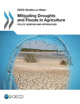 Mitigating Droughts and Floods in Agriculture: Policy Lessons and Approaches - cover
