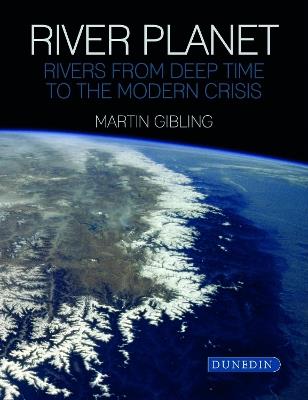 River Planet: Rivers from Deep Time to the Modern Crisis - Martin Gibling - cover