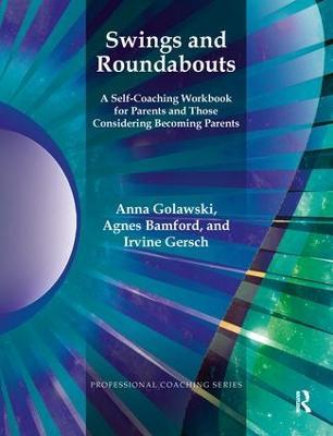 Swings and Roundabouts: A Self-Coaching Workbook for Parents and Those Considering Becoming Parents - Agnes Bamford,Irvine Gersch,Anna Golawski - cover