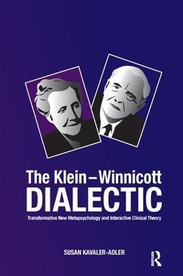 The Klein-Winnicott Dialectic: Transformative New Metapsychology and Interactive Clinical Theory - Susan Kavaler-Adler - cover