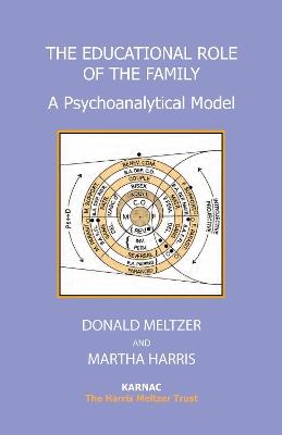 The Educational Role of the Family: A Psychoanalytical Model - Martha Harris,Donald Meltzer - cover