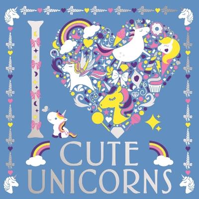 I Heart Cute Unicorns - Lizzie Preston,Amanda Hillier,Angelika Scudamore - cover