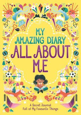 My Amazing Diary All About Me: A Secret Journal Full of My Favourite Things - Ellen Bailey,Susannah Bailey - cover