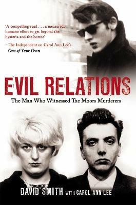 Evil Relations (formerly published as Witness): The Man Who Bore Witness Against the Moors Murderers - Carol Ann Lee,David Smith - cover