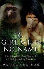 The Girl with No Name: The Incredible True Story of a Child Raised by Monkeys