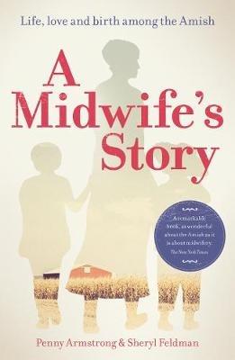 A Midwife's Story: Life, love and birth among the Amish - Penny Armstrong,Sheryl Feldman - cover