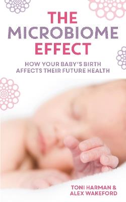 The Microbiome Effect: How your baby’s birth affects their future health - Toni Harman,Alex Wakeford - cover