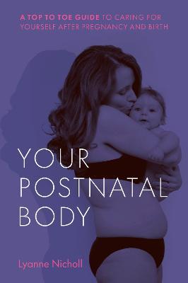 Your Postnatal Body: A top to toe guide to caring for yourself after pregnancy and birth - Lyanne Nicholl - cover