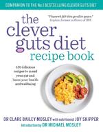 The Clever Guts Recipe Book: 150 delicious recipes to mend your gut and boost your health and wellbeing