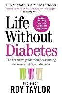 Life Without Diabetes: The definitive guide to understanding and reversing your type 2 diabetes