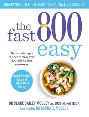 The Fast 800 Easy: Quick and simple recipes to make your 800-calorie days even easier - Dr Clare Bailey,Justine Pattison - cover
