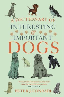 A Dictionary of Interesting and Important Dogs: A Wonderful and Witty Homage to Man's Most Faithful Friend - Peter Conradi,Peter J. Conradi - cover