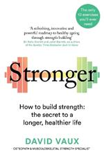 Stronger: How to build strength: the secret to a longer, healthier life