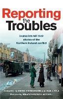 Reporting the Troubles 1: Journalists Tell Their Stories of the Northern Ireland Conflict - cover
