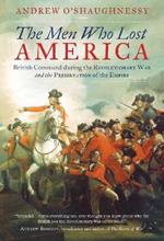 The Men Who Lost America: British Command during the Revolutionary War and the Preservation of the Empire