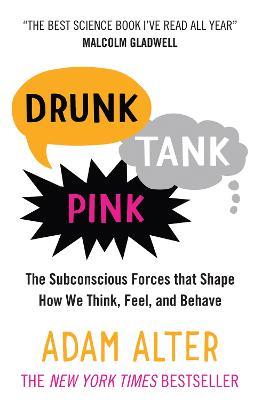 Drunk Tank Pink: The Subconscious Forces that Shape How We Think, Feel, and Behave - Adam Alter - cover