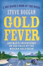 Gold Fever: One Man's Adventures on the Trail of the Modern Gold Rush