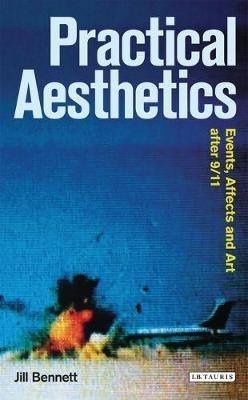Practical Aesthetics: Events, Affects and Art After 9/11 - Jill Bennett - cover