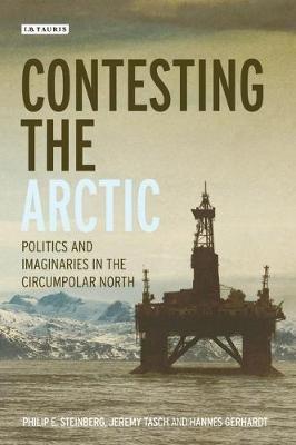 Contesting the Arctic: Politics and Imaginaries in the Circumpolar North - Philip E. Steinberg,Jeremy Tasch,Hannes Gerhardt - cover