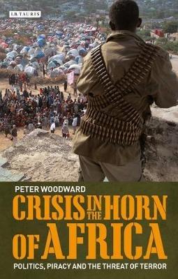 Crisis in the Horn of Africa: Politics, Piracy and The Threat of Terror - Peter Woodward - cover