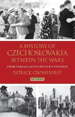 A History of Czechoslovakia Between the Wars: From Versailles to Hitler's Invasion - Patrick Crowhurst - cover