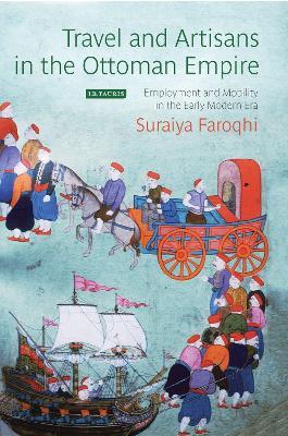 Travel and Artisans in the Ottoman Empire: Employment and Mobility in the Early Modern Era - Suraiya Faroqhi - cover