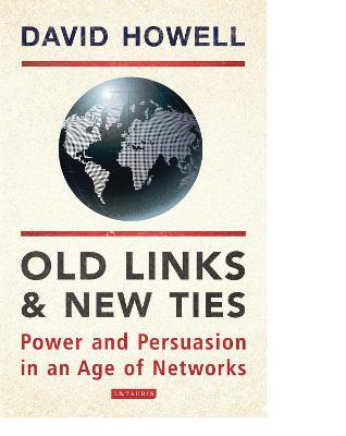 Old Links and New Ties: Power and Persuasion in an Age of Networks - David Howell - cover