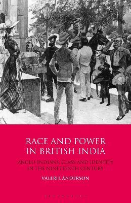 Race and Power in British India: Anglo-Indians, Class and Identity in the Nineteenth Century - Valerie Anderson - cover