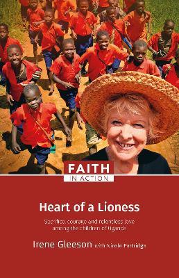 Heart of a Lioness: Sacrifice, Courage & Relentless Love Among the Children of Uganda - Irene Gleeson,Nicole Partridge - cover